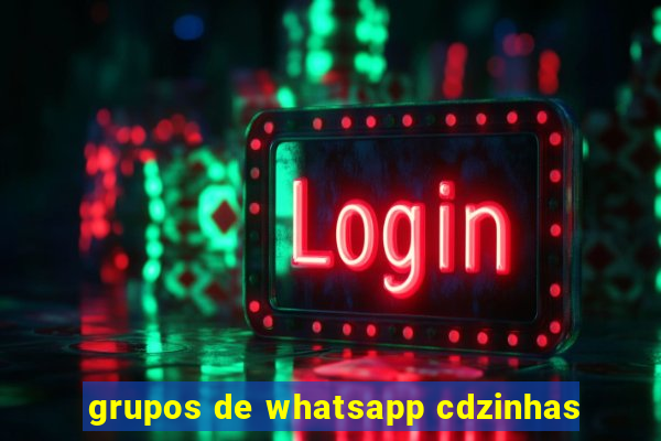 grupos de whatsapp cdzinhas